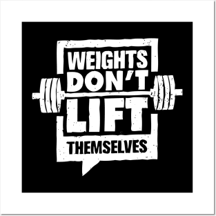 Weights Don't Lift Themselves Posters and Art